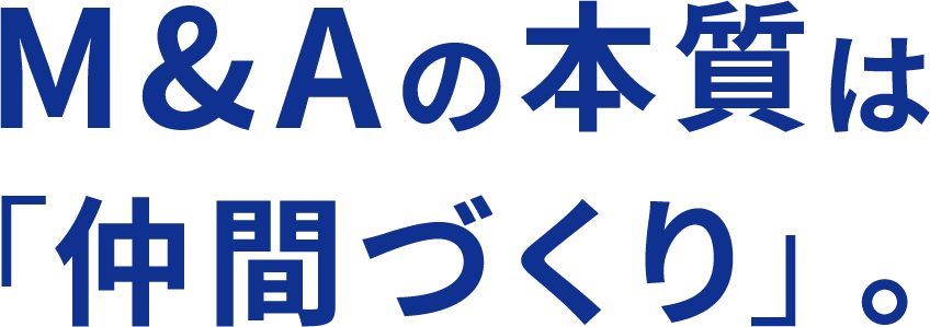 M&Aの本質は「仲間づくり」。